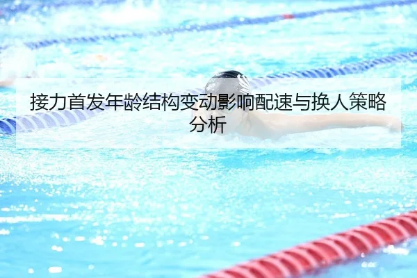 接力首发年龄结构变动影响配速与换人策略分析